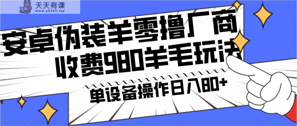 安卓系统掩藏羊零撸生产商羊毛项目，单机版日入80 ，可引流矩阵，能者多劳，收费标准980新项目立即公布-天天有课网