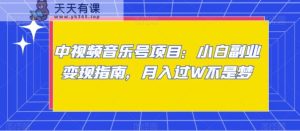 中视频音乐号项目:小白副业变现指南,月入过W不是梦【揭秘】-天天有课网