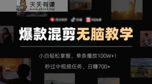 爆款混剪无脑教学，小白轻松掌握，单条播放100W+！秒过中视频任务，日赚700+【揭秘】-天天有课网