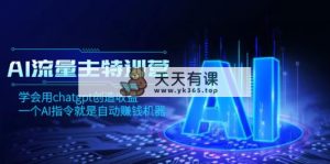 AI流量主训练营,学会用chatgpt创造收益,一个AI指令就是自动赚钱机器-暖阳网-优质付费教程和创业项目大全-天天有课网