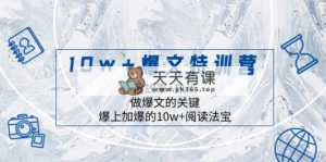10w+爆文特训营，追故事+热点，做爆文的关键  爆上加爆的10w+阅读法宝-暖阳网-优质付费教程和创业项目大全-天天有课网