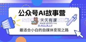 公众号AI 故事营 最适合小白的自媒体变现之路  5分钟出一篇爆文故事 全流程-暖阳网-优质付费教程和创业项目大全-天天有课网