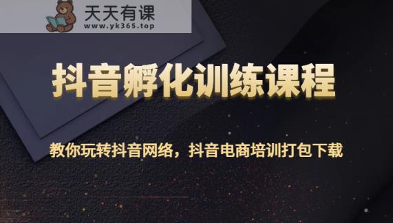 抖音视频卵化教学课程-教大家玩转抖音互联网，抖音直播带货学习培训打包下载-天天有课网