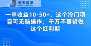 一单收益10-50+,这个冷门项目可无脑操作,千万不要错做这个红利期-天天有课网