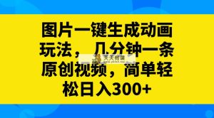 图片一键生成动画玩法，几分钟一条原创视频，简单轻松日入300+-暖阳网-优质付费教程和创业项目大全-天天有课网
