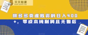 拼多多卖虚拟资料日入400+，零成本纯利润且无售后【揭秘】-天天有课网
