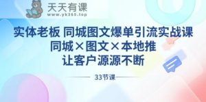 实体老板同城图文爆单引流实战课，同城×图文×本地推，让客户源源不断-天天有课网