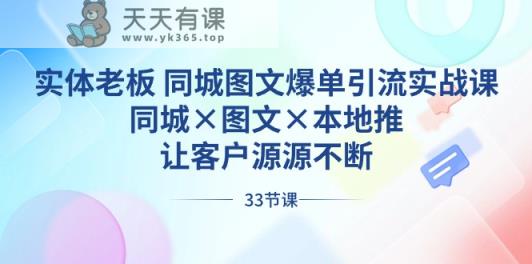 实体老板同城图文爆单引流实战课，同城×图文×本地推，让客户源源不断-天天有课网