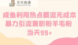闲鱼运用网络热点截留无成本费暴力行为引流方法做兼职粉羊毛绒粉 当日99-天天有课网