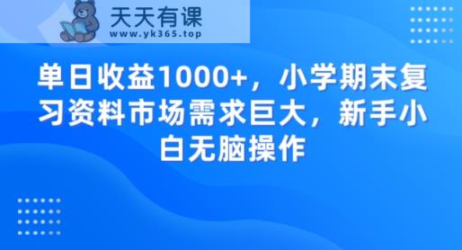 单日收益1000+，小学期末复习资料市场需求巨大，新手小白无脑操作-天天有课网