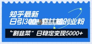 知乎问答全新日引300 高认知能力自主创业粉，“当韭菜割”日平稳转现5000-暖阳网-优质付费教程和创业项目大全-天天有课网