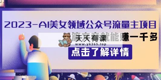 2023AI美女领域公众号流量主项目：一篇文章就能赚一千多-暖阳网-优质付费教程和创业项目大全-天天有课网