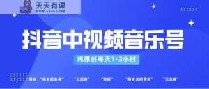 抖音里音乐mv号游戏玩法更新，轻松突破原创设计，每日1-2钟头适宜一般新手实际操作-天天有课网