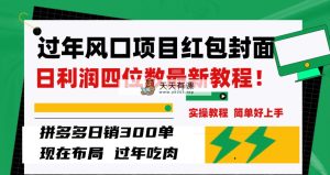 过春节蓝海项目红包封面，拼多多平台日销300单日盈利四位数全新实例教程！-暖阳网-优质付费教程和创业项目大全-天天有课网