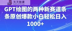 GPT绘图的两种新赛道条条原创爆款小白轻松日入1000+【揭秘】-天天有课网