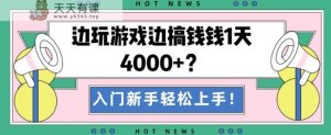 边玩游戏边搞钱钱1天4000+?入门新手轻松上手!-天天有课网