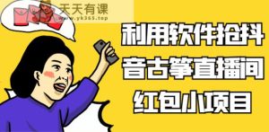 利用计算机抢抖音视频古琴直播房间红包小新项目，信息不对称瀚海跑道轻轻松松日入100-天天有课网