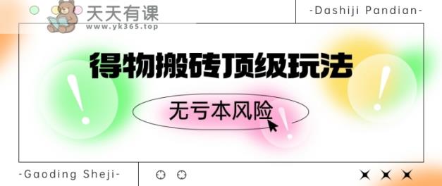 得物搬砖顶级玩法，无亏本风险-天天有课网