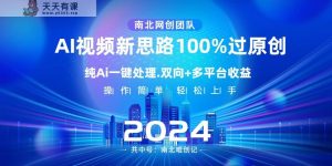 Ai短视频新理念，AI一键解决，使用方便，100%过原创设计，单短视频关注度几百万，双重全平台转现-天天有课网