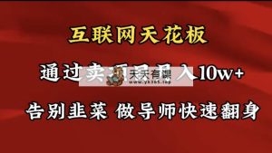 导师训练营互联网的天花板，让你告别韭菜，通过卖项目月入10w+，一定要…-天天有课网