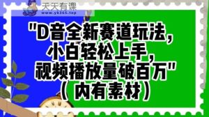 抖音全新赛道玩法,小白轻松上手,视频播放量破百万【揭秘】-天天有课网