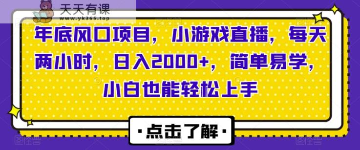 年底风口项目，小游戏直播，每天两小时，日入2000+，简单易学，小白也能轻松上手-天天有课网