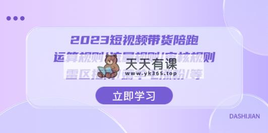 2023短视频·带货陪跑：运算规则/流量规则/审核规则/雷区指南/薅羊毛涨粉..-暖阳网-优质付费教程和创业项目大全-天天有课网
