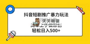 抖音短剧营销推广暴力行为游戏玩法，忽视粉丝数量，简易上手做原创设计，轻轻松松日入500-暖阳网-优质付费教程和创业项目大全-天天有课网