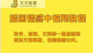 插画情感中视频，软件、图案、文案等一整套流程，送文案模版、话题标题分类。-天天有课网