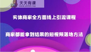 实体商家全方面线上引流课程，商家都能拿到结果的短视频落地方法-天天有课网