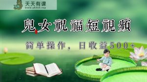 制做子女祝愿优质短视频，微信视频号分为方案日盈利500-天天有课网