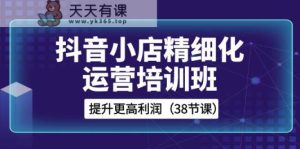 抖店精细化营销培训机构，提高更高一些盈利-天天有课网