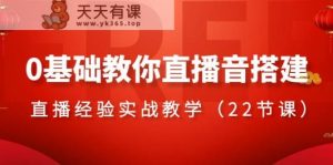 0基本教大家直播间音构建主题课程,直播经验实战教学-天天有课网