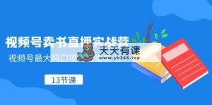 微信视频号-开书店直播间实战营，微信视频号较大风囗新项目直播卖书-暖阳网-优质付费教程和创业项目大全-天天有课网