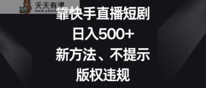 靠快手短剧剧本,日入500 ,新的方法、不提醒著作权违反规定-天天有课网