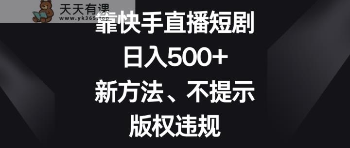 靠快手短剧剧本，日入500 ，新的方法、不提醒著作权违反规定-天天有课网