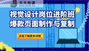 知名品牌爆款视觉传达设计职位进阶班：爆品页面制作与拷贝-天天有课网