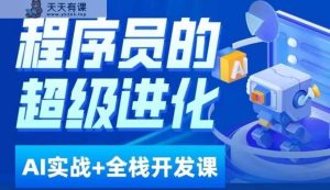 程序猿超级进化ai必修课程 AIGC全栈开发项目实践课,通过自学到学生就业这一套就行了!-天天有课网