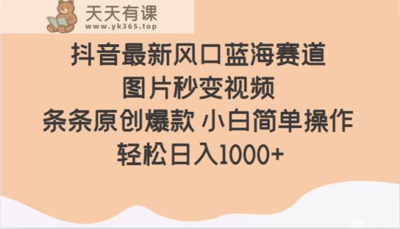 抖音最新风口蓝海赛道 图片秒变视频 条条原创爆款 小白简单操作 轻松日入1000+-天天有课网