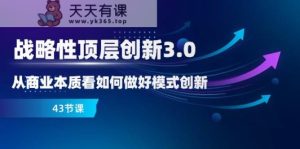 战略性顶层创新3.0，从商业本质看如何做好模式创新-天天有课网