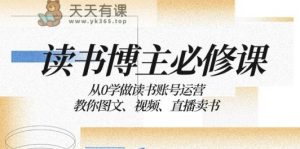 念书时尚博主必修课程：从0学习念书抖音号运营：教大家图文并茂、短视频、直播卖书-天天有课网