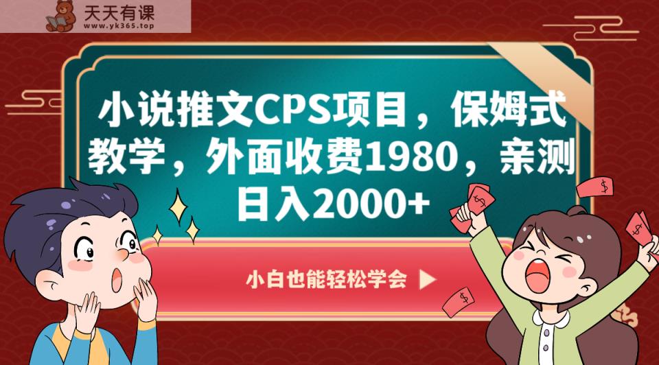 小说推文CPS新项目，跟踪服务课堂教学，外边收费标准1980，亲自测试日入2000-天天有课网