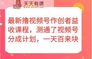 全新撸视频号作创者益收课程内容，测通了微信视频号分为方案，一天百来块！-天天有课网