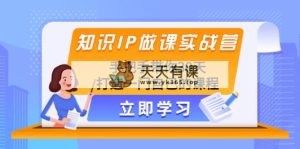 专业知识IP做课实战营，从零陪你30天打造出一门自身课程内容-暖阳网-优质付费教程和创业项目大全-天天有课网