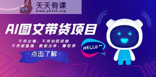 AI图文带货项目：不用出镜，不用拍短视频，不用做直播 就能出单，赚取佣金-天天有课网