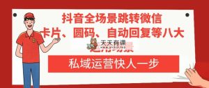 抖音视频全维度跳转微信，信用卡/圆码/自动回复内容等八大应用情景，私域流量运营快人一步-暖阳网-优质付费教程和创业项目大全-天天有课网