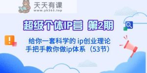 超级个体·IP营 第2期:让你一套科学合理的ip自主创业基础理论 教你如何做ip管理体系-天天有课网
