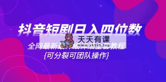 抖音短剧日入四位数，各大网站全新最详尽详细整套实例教程{可瓦解可精英团队实际操作}-暖阳网-优质付费教程和创业项目大全-天天有课网