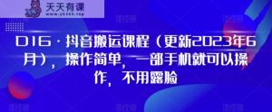 D1G·抖音搬运课程，操作简单，一部手机就可以操作，不用露脸-天天有课网