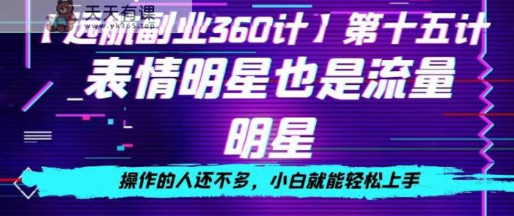 表情明星也是流量明星，操作的人还不多，小白就能轻松上手-天天有课网